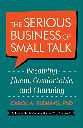 The Serious Business of Small Talk: Becoming Fluent. Comfortable. and Charming