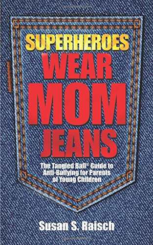 Superheroes Wear Mom Jeans: The Tangled Ball&reg; Guide to Anti-Bullying for Parents of Young Children