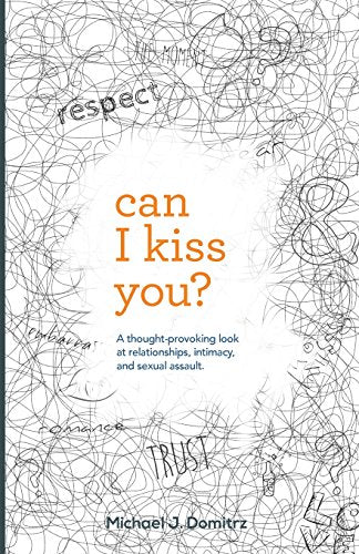 Can I Kiss You: A Thought-Provoking Look at Relationships. Intimacy & Sexual Assault